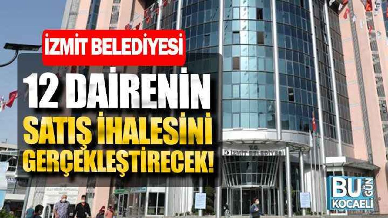İzmit Belediyesi 12 dairenin satış ihalesini gerçekleştirecek!